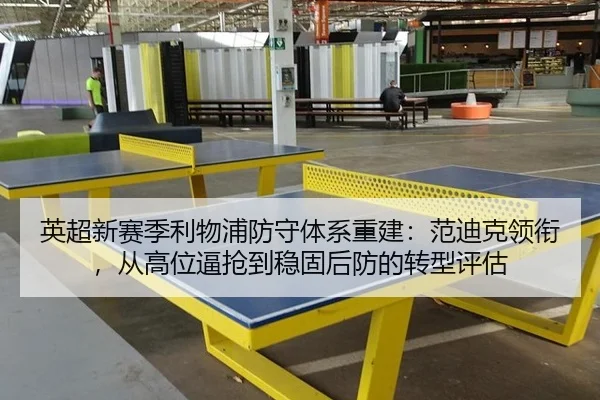 英超新赛季利物浦防守体系重建：范迪克领衔，从高位逼抢到稳固后防的转型评估