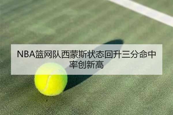 NBA篮网队西蒙斯状态回升三分命中率创新高